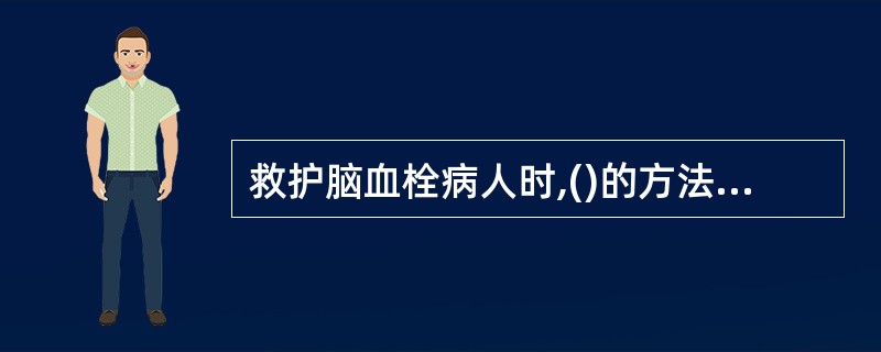救护脑血栓病人时,()的方法不可取。