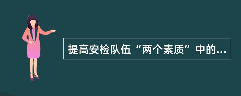 提高安检队伍“两个素质”中的政治素质包括那几方面?