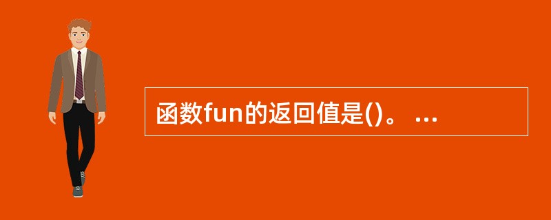 函数fun的返回值是()。 fun(char *a,char *b){int n