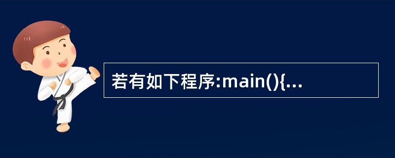 若有如下程序:main(){int a=6;char ch=c; printf(