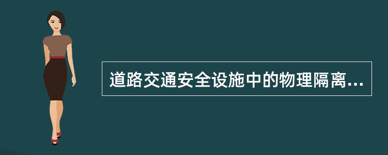 道路交通安全设施中的物理隔离设施有()。