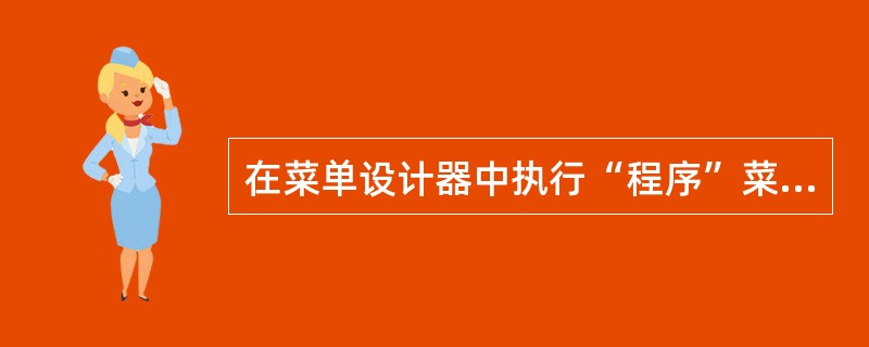 在菜单设计器中执行“程序”菜单中的“运行”系统菜单命令后,命令窗口中将出现