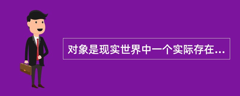 对象是现实世界中一个实际存在的事物,它可以是有形的,也可以是无形的,下面所列举的