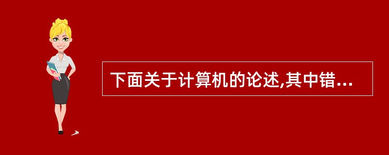 下面关于计算机的论述,其中错误的是 Ⅰ.第四代计算机以大规模集成电路和超大规模集