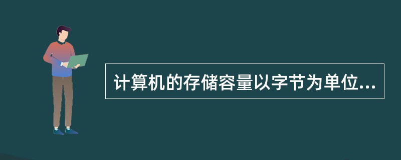 计算机的存储容量以字节为单位,1字节由(32)二进制构成。