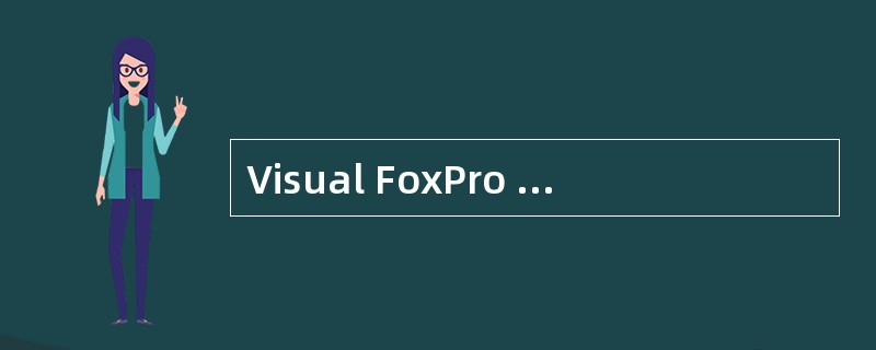 Visual FoxPro 6.0是一种支持用户使用菜单、命令、 ______