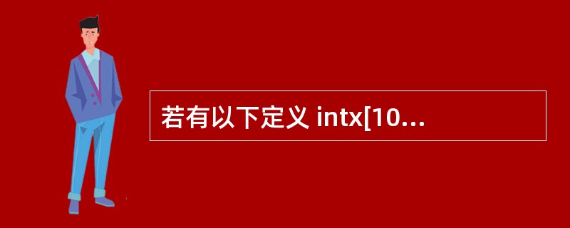 若有以下定义 intx[10],*pt=x;则对x数组元素的正确引用是_____