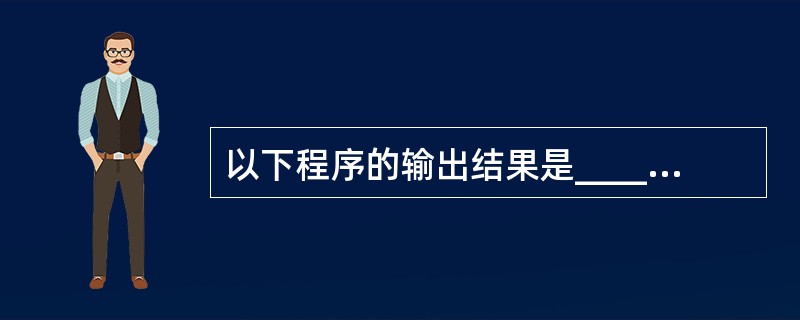 以下程序的输出结果是_______。main(){int w=5;fun(w);