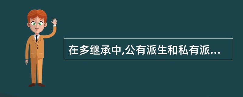 在多继承中,公有派生和私有派生对于基类成员在派生类中的可访问性与单继承的规则()