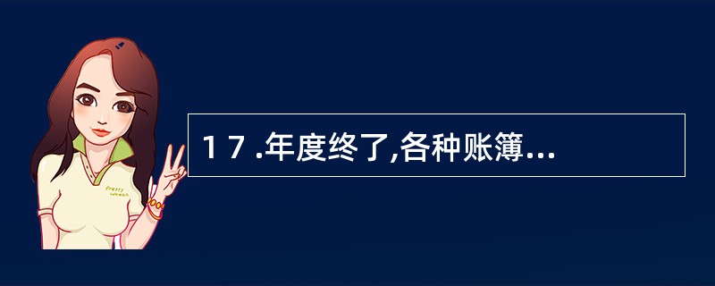 1 7 .年度终了,各种账簿都应当换新账,以便正确划分会计期间。 ( )