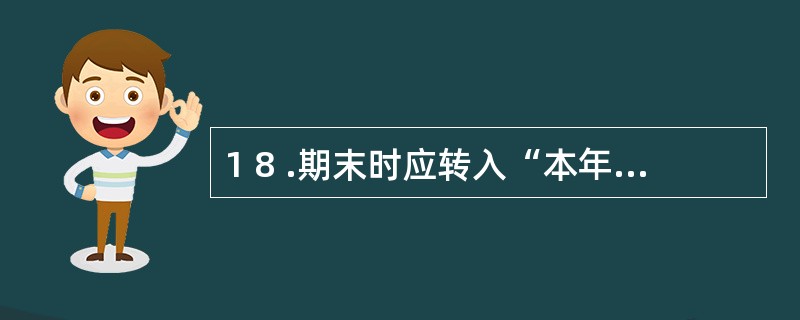 1 8 .期末时应转入“本年利润”账户的是( ) 账户的余额。 A .“库存商品