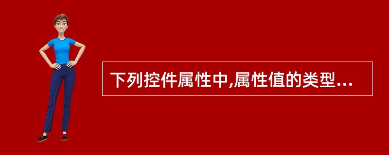 下列控件属性中,属性值的类型不相同的一项是()。