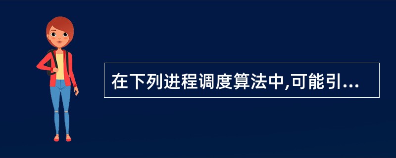 在下列进程调度算法中,可能引起进程长时间得不到运行的算法是( )。