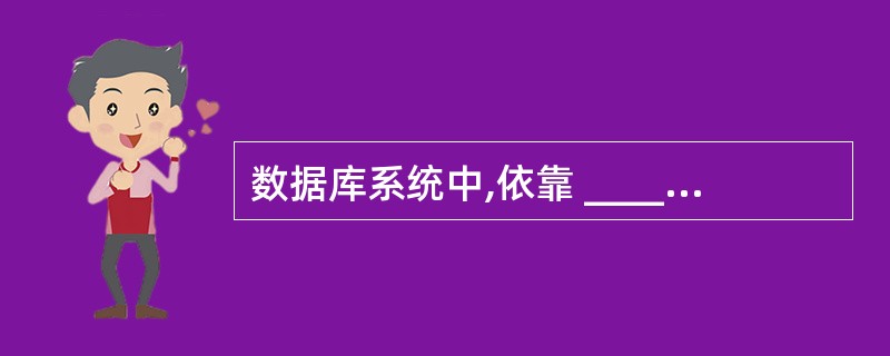 数据库系统中,依靠 ______ 支持了数据独立性。