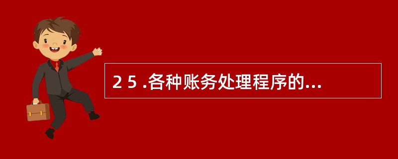 2 5 .各种账务处理程序的区别主要在于( ) 。 A .填制记账凭证的依据不同