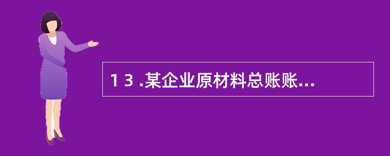 1 3 .某企业原材料总账账户本期借方发生额为3 2 0 0 元,本期贷方发生额