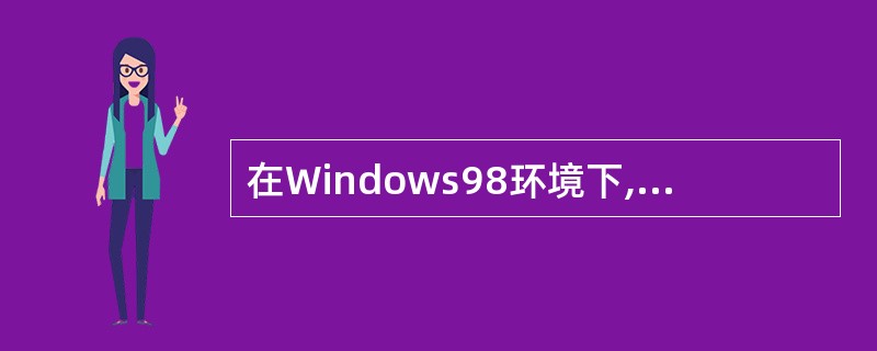 在Windows98环境下,下列有关磁盘存储结构和管理的叙述中,正确的是( )。