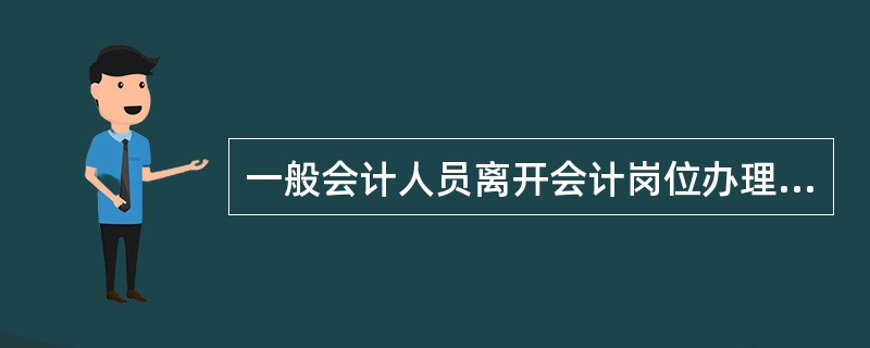 一般会计人员离开会计岗位办理交接手续时,由会计机构负责人监交。 ( )