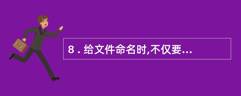 8 . 给文件命名时,不仅要有文件名,扩展名也是必不可少的。 ( )