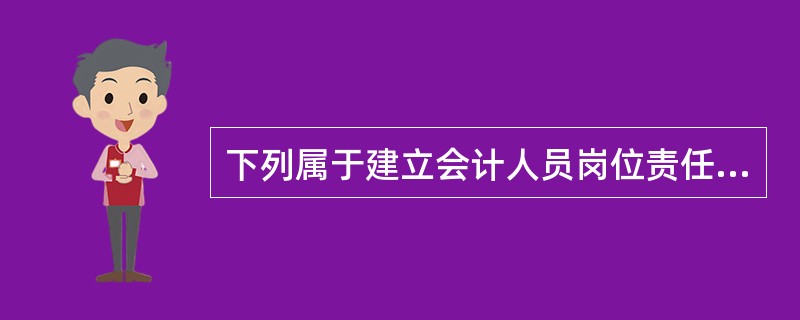 下列属于建立会计人员岗位责任制度的是( )。