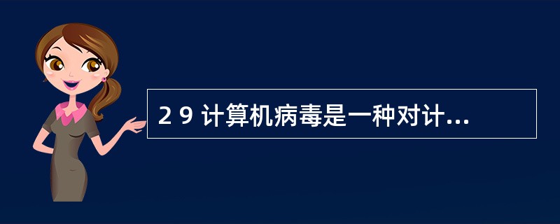 2 9 计算机病毒是一种对计算机系统具有破坏性的( ) 。 A .高级语言编译程