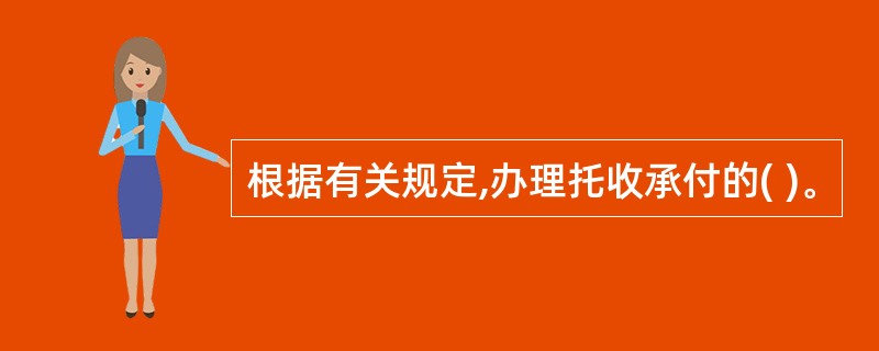 根据有关规定,办理托收承付的( )。