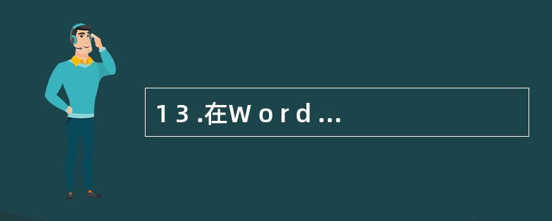 1 3 .在W o r d 编辑状态下,可以通过键盘上的l —l 键将已选中的文