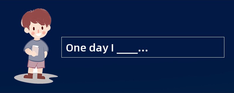 One day I _________ a newspaper 选哪个