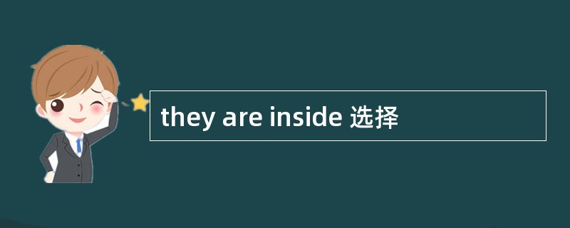 they are inside 选择