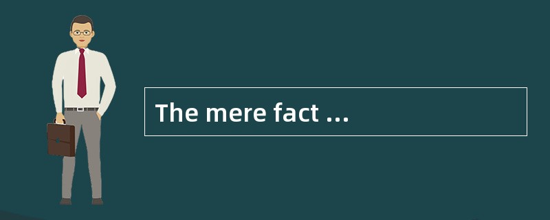 The mere fact _________ most people beli