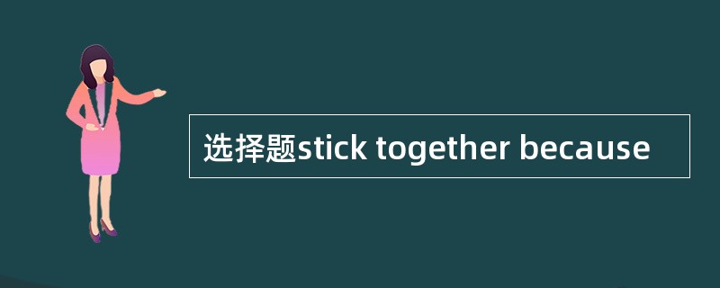 选择题stick together because