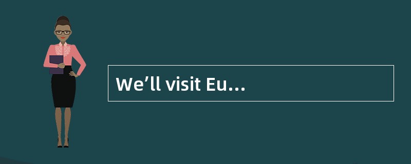 We’ll visit Europe next year _________ ?