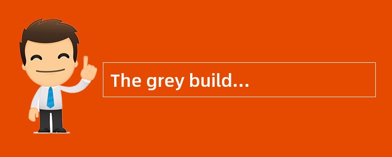 The grey building is where the workers l