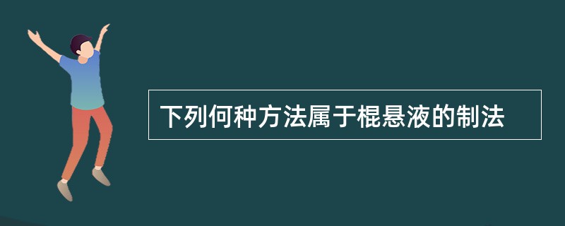 下列何种方法属于棍悬液的制法