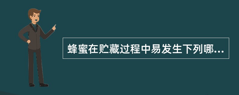 蜂蜜在贮藏过程中易发生下列哪种变异现象