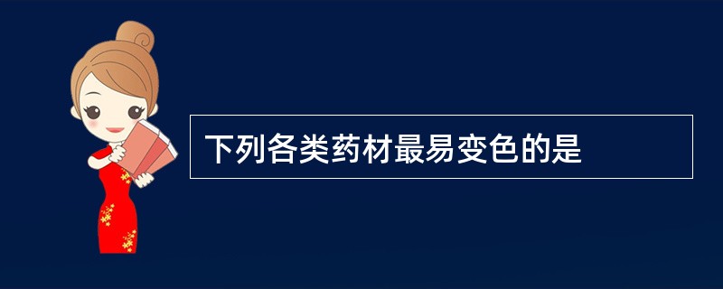 下列各类药材最易变色的是