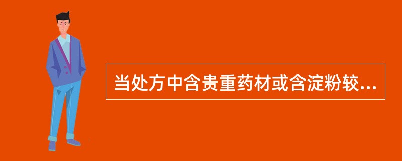 当处方中含贵重药材或含淀粉较多的药材时,适宜制成的颗粒剂是