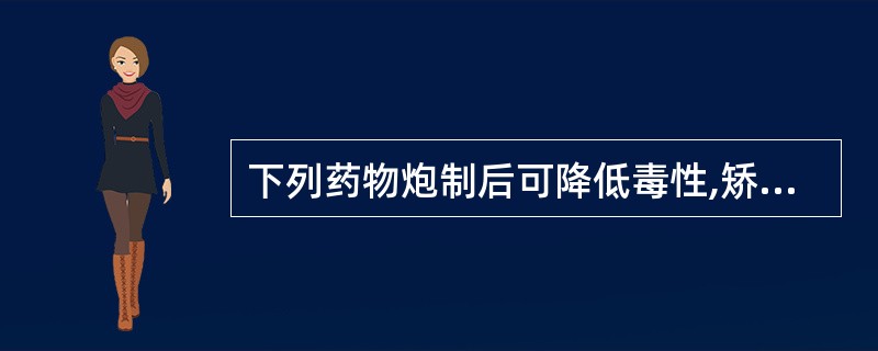 下列药物炮制后可降低毒性,矫嗅矫味的是