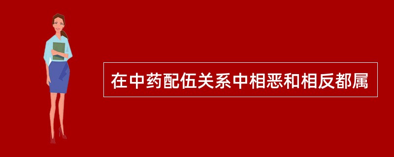 在中药配伍关系中相恶和相反都属