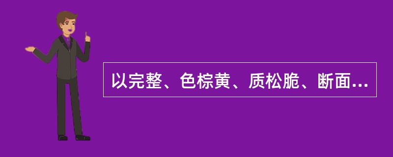 以完整、色棕黄、质松脆、断面层纹清晰而细腻者为佳的药材是