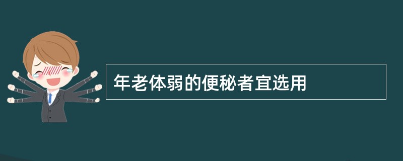 年老体弱的便秘者宜选用