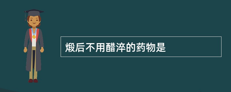 煅后不用醋淬的药物是