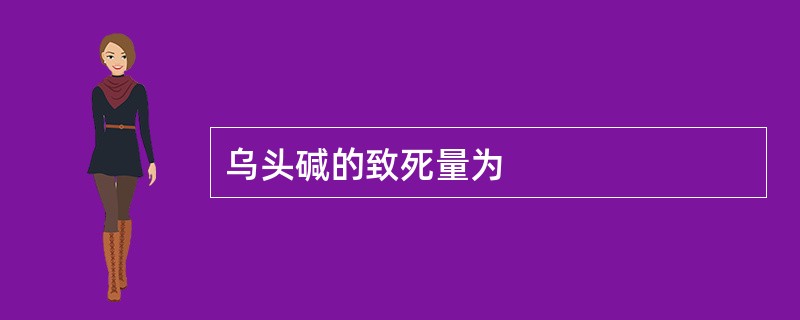 乌头碱的致死量为