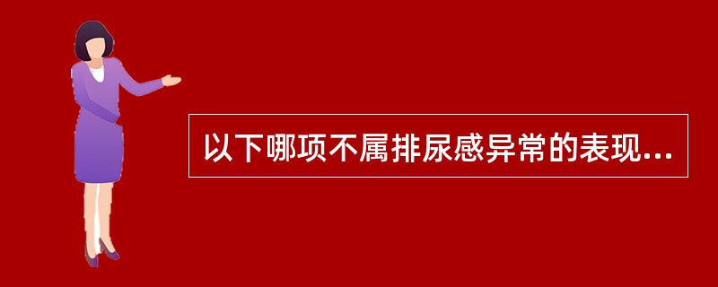 以下哪项不属排尿感异常的表现A、小便短赤B、尿道涩痛C、余溺不尽D、小便失禁E、