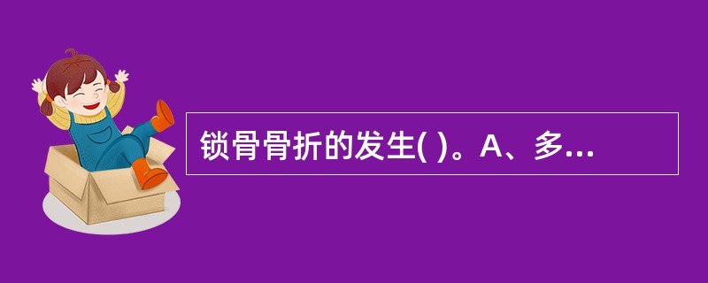 锁骨骨折的发生( )。A、多见于幼儿B、多见于青壮年C、多见于老年人D、多见于运
