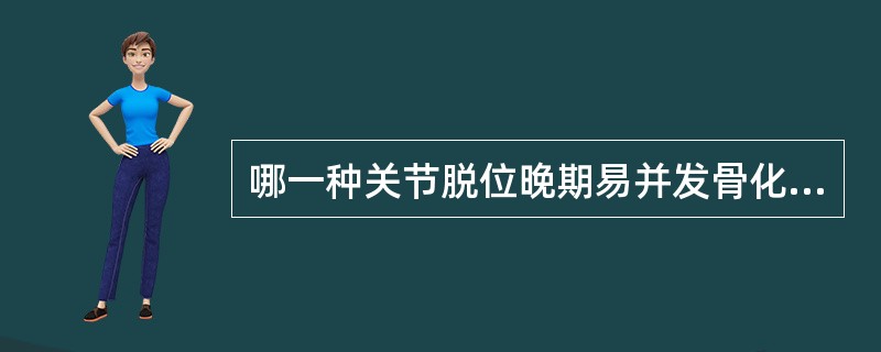 哪一种关节脱位晚期易并发骨化性肌炎?( )A、髋关节脱位B、踝关节脱位C、肩关节