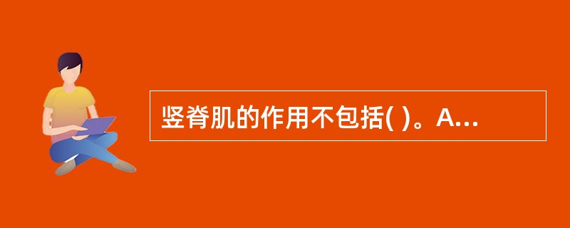 竖脊肌的作用不包括( )。A、伸腰B、侧屈C、旋转D、弯腰E、稳定脊柱