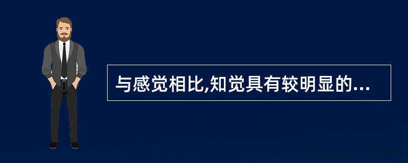 与感觉相比,知觉具有较明显的A、被动性B、简单反射性C、具体形象性D、概括性E、