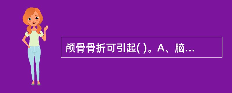 颅骨骨折可引起( )。A、脑水肿B、颅内血肿C、硬膜下积液D、脑积水E、以上都是