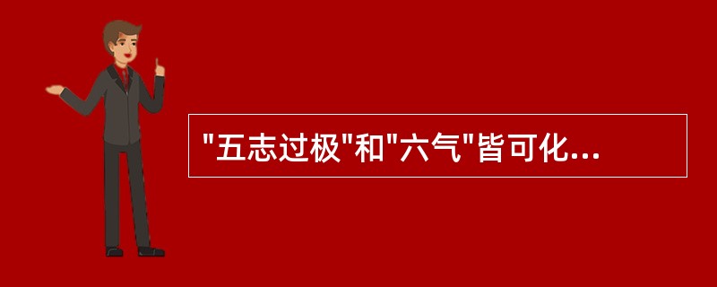 "五志过极"和"六气"皆可化生的是A、内风B、内寒C、内湿D、内燥E、内火 -